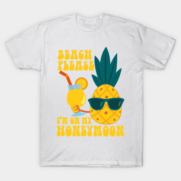 Beach please I'm on my honeymoon Ananas in summer best gift for summer T-Shirt by eyoubree